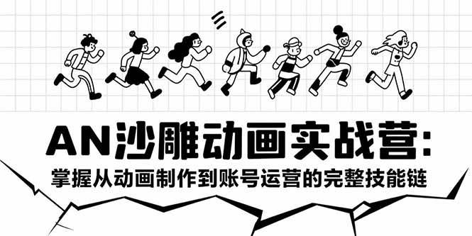 (15425期)AN沙雕动画实战营:掌握从动画制作到账号运营的完整技能链 (15425期)AN沙雕动画实战营:掌握从动画制作到账号运营的完整技能链