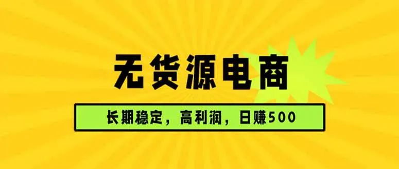 (17802期)无货源电商,长期稳定可做,利润高,需求大,日赚500 (17802期)无货源电商,长期稳定可做,利润高,需求大,日赚500