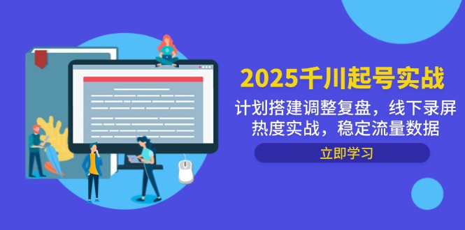 （14708期）2025千川起号实战，计划搭建调整复盘，线下录屏热度实战，稳定流量数据bbb|直播复盘录屏怎么下载