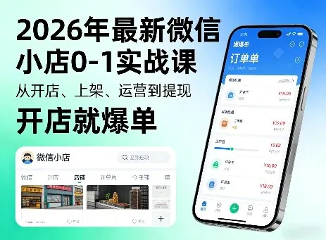 2026年最新微信小店0-1实战课，从开店、上架、运营到提现，开店就爆单