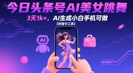 今日头条号AI美女跳舞,3天1k+,AI生成小白手机可做【附指令工具】 今日头条号AI美女跳舞,3天1k+,AI生成小白手机可做【附指令工具】