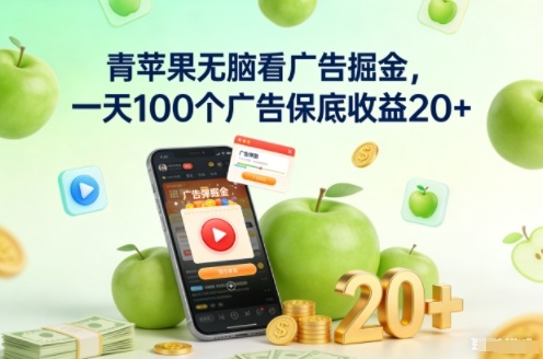 青苹果无脑看广告掘金，一天100个广告保底收益20+|广州景仟科技有限公司广告变现保底30