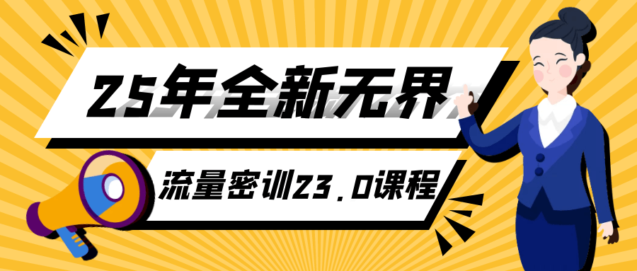 25年全新无界流量密训23.0课程|25年全新无界流量密训23.0课程解读