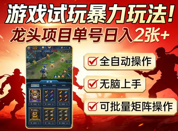 游戏试玩暴力玩法！龙头项目单号日入200+，全自动操作无脑上手，可批量矩阵操作【揭秘】