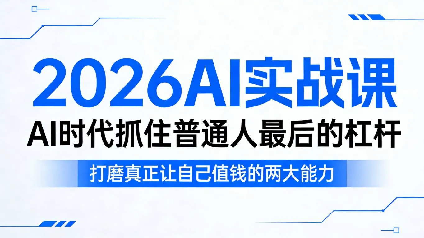 2026AI实战课,AI时代抓住普通人最后的杠杆,打磨真正让自己值钱的两大能力 2026AI实战课,AI时代抓住普通人最后的杠杆,打磨真正让自己值钱的两大能力