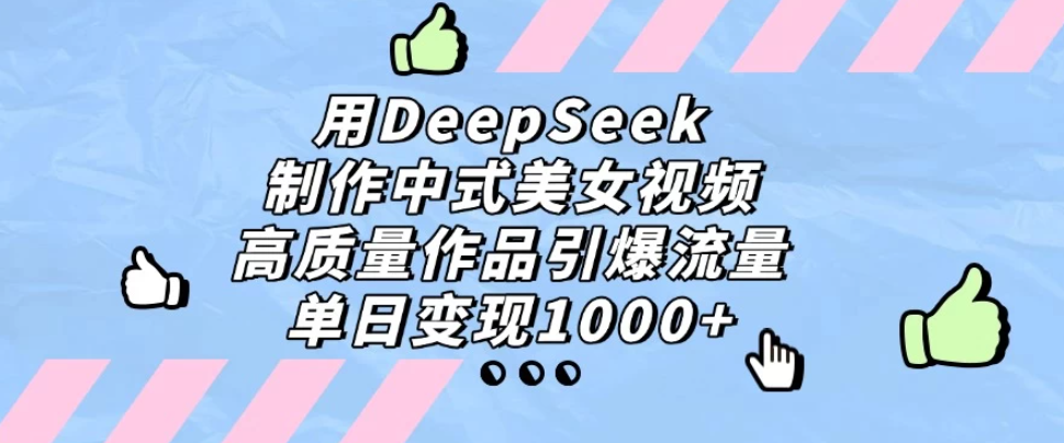 用DeepSeek制作中式美女视频，高质量作品引爆流量，单日变现1000+