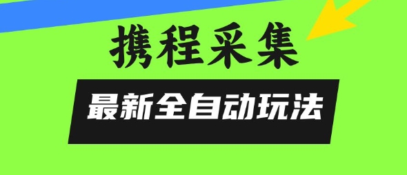 携程信息采集全自动玩法，0风控，无脑开干【揭秘】|携程网信息采集员是干什么的
