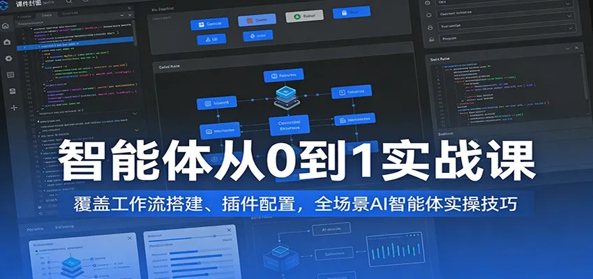 智能体从0到1实战课：覆盖工作流搭建、插件配置，全场景AI智能体实操技巧
