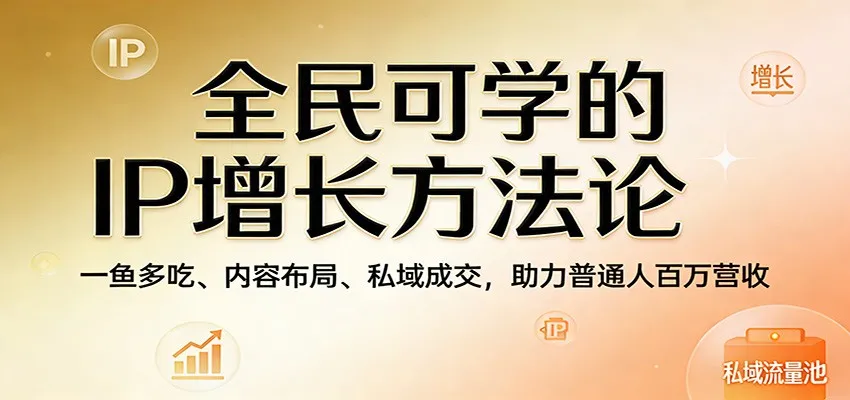 全民可学的IP增长方法论:一鱼多吃、内容布局、私域成交,助力普通人百万营收 全民可学的IP增长方法论:一鱼多吃、内容布局、私域成交,助力普通人百万营收