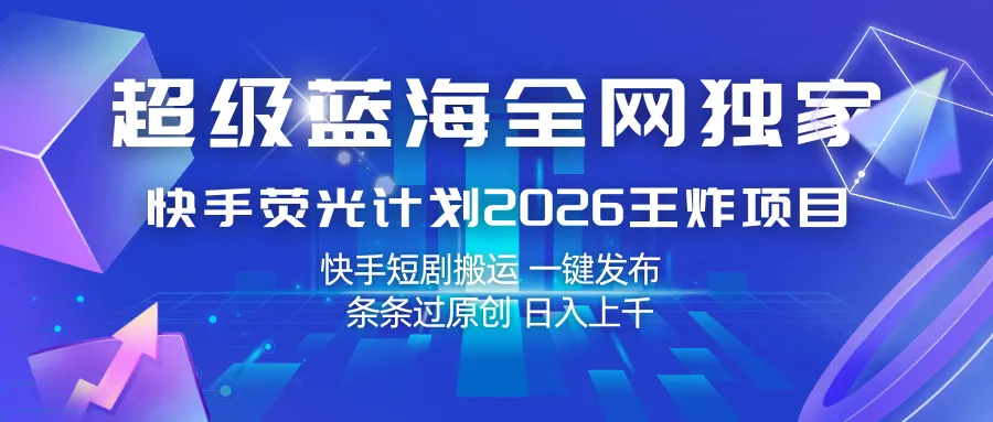 快手荧光计划2026王炸项目， 日入上千，快手短剧搬运，一键发布，条条过原创