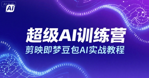 超级AI训练营，剪映即梦豆包AI实战教程|超级ai训练营,剪映即梦豆包ai实战教程详解